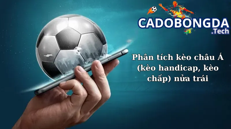 Phân tích kèo châu Á (kèo handicap, kèo chấp) nửa trái