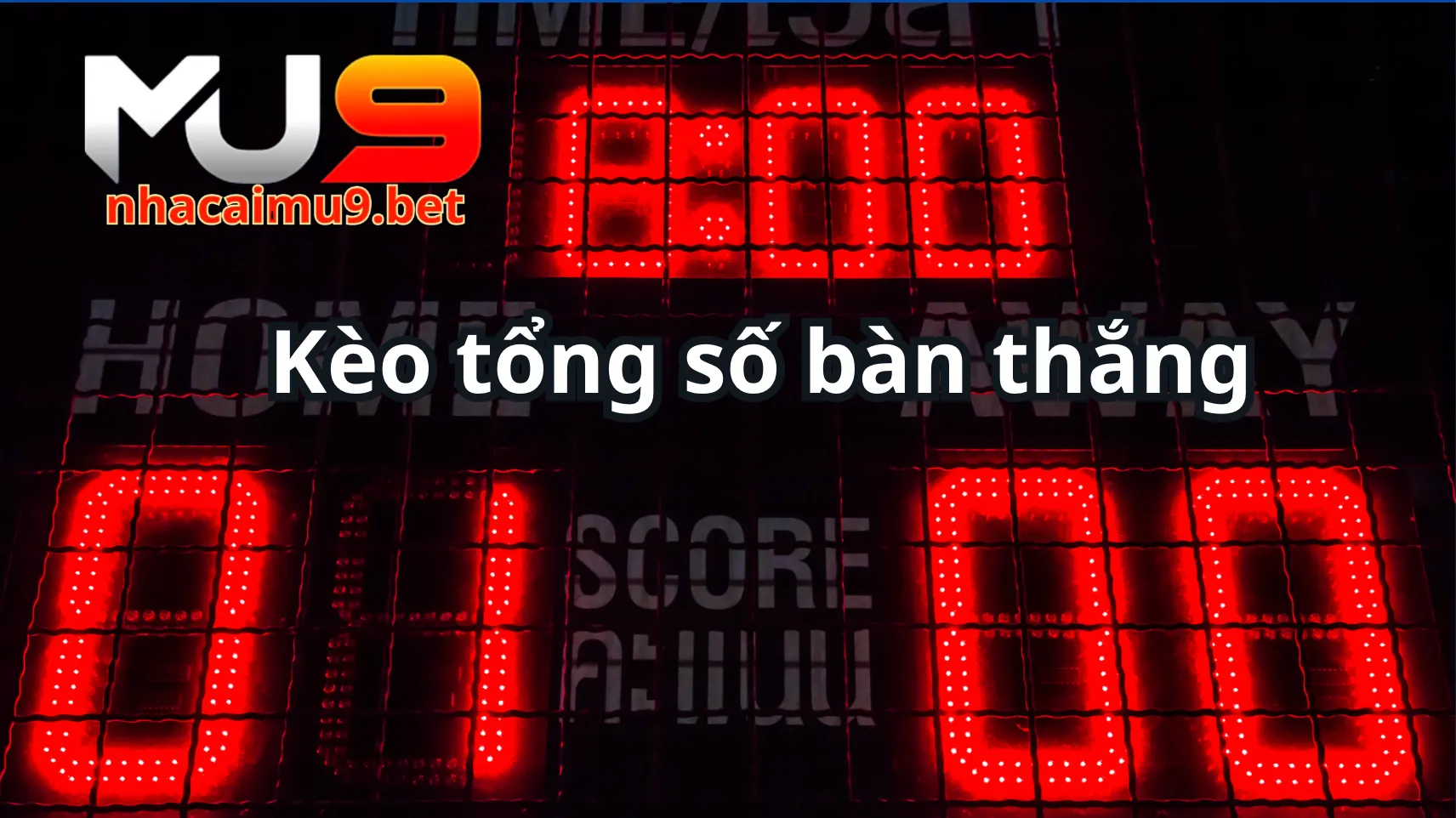 Giới thiệu kèo tổng số bàn thắng Giới thiệu kèo tổng số bàn thắng
