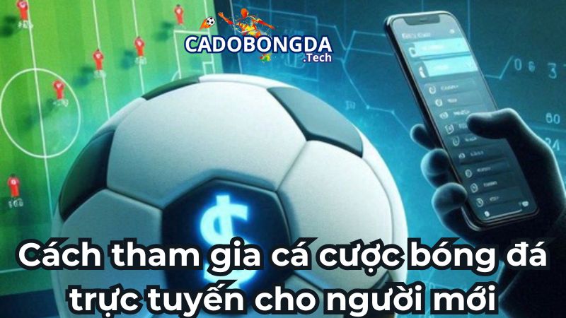 Cách tham gia cá cược bóng đá trực tuyến cho người mới
