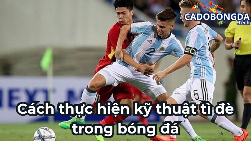 Cách thực hiện kỹ thuật tì đè trong bóng đá