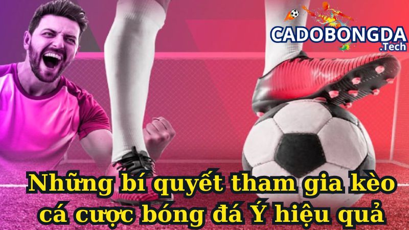 Những bí quyết tham gia kèo cá cược bóng đá Ý hiệu quả