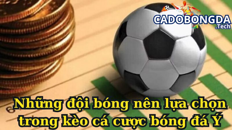 Những đội bóng nên lựa chọn trong  kèo cá cược bóng đá Ý