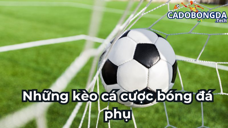 Những kèo cá cược bóng đá phụ