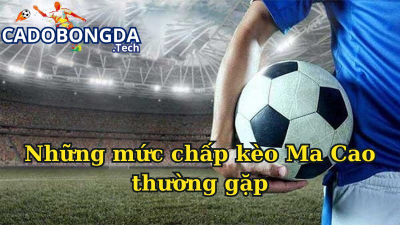 Những mức chấp kèo Ma Cao thường gặp