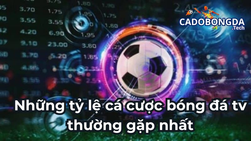 Những tỷ lệ cá cược bóng đá tv thường gặp nhất