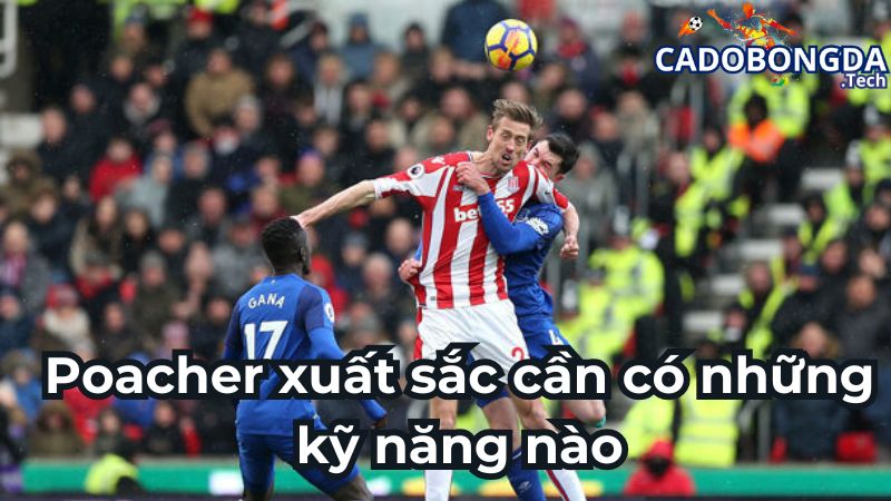 Poacher xuất sắc cần có những kỹ năng nào?