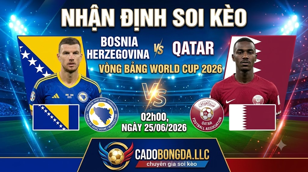 Nhận định soi kèo Bosnia Herzegovina vs Qatar 02h00 ngày 25/06/2026 – Vòng bảng World Cup 2026