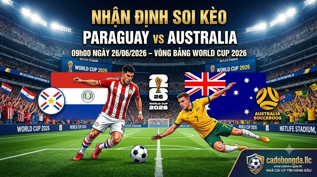 Nhận định soi kèo Paraguay vs Australia 09h00 ngày 26/06/2026 – Vòng bảng World Cup 2026