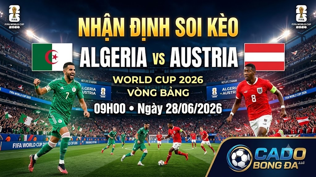 Nhận định soi kèo Algeria vs Austria 09h00 ngày 28/06/2026 – World Cup 2026