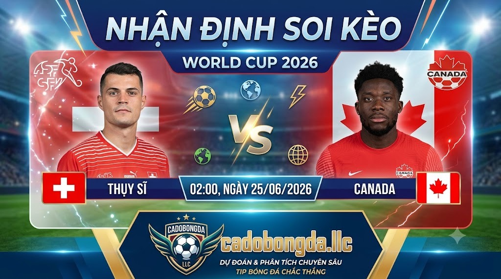 Nhận Định Soi Kèo Thụy Sĩ vs Canada 02h00 Ngày 25/06/2026 – World Cup 2026