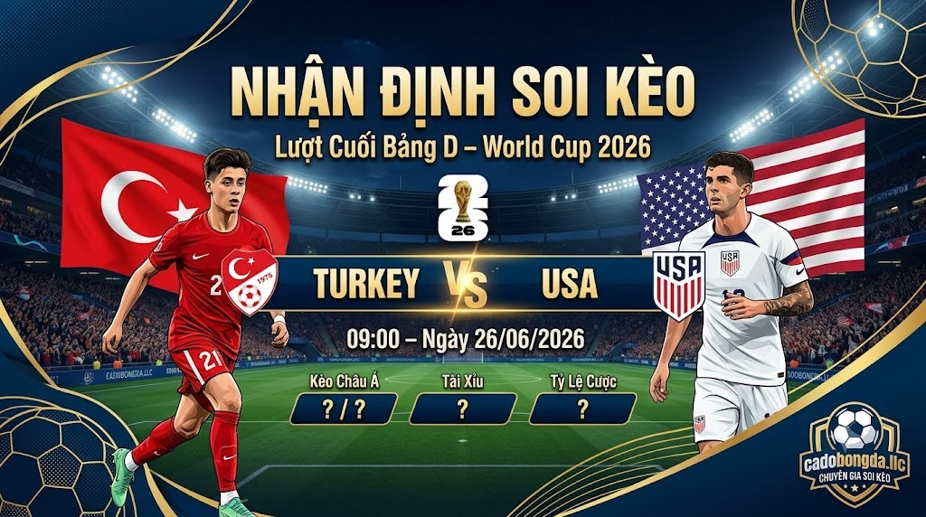 Nhận định soi kèo Turkey vs Mỹ 09h00 ngày 26/06/2026 – Lượt cuối bảng D World Cup 2026