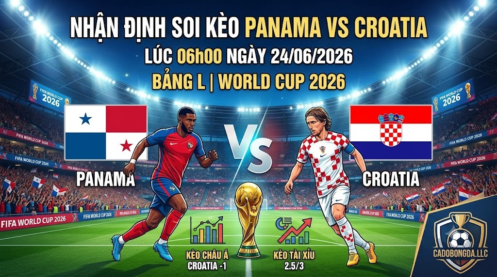 Nhận định soi kèo Panama vs Croatia lúc 06h00 ngày 24/06/2026 tại bảng L World Cup 2026