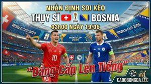 Nhận định soi kèo Thụy Sĩ vs Bosnia 02h00 ngày 19/06: Đẳng cấp lên tiếng